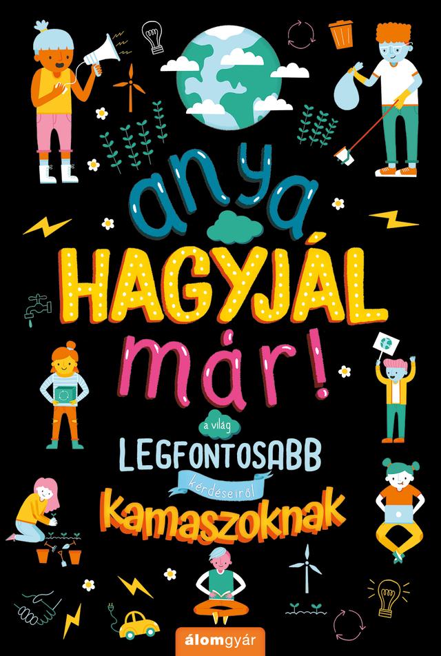 Anya, hagyjál már! A világ legfontosabb kérdéseiről kamaszoknak
