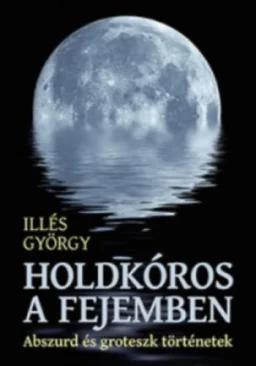 Holdkóros a fejemben - Abszurd és groteszk történetek